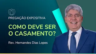 COMO DEVE SER O CASAMENTO? | Rev. Hernandes Dias Lopes | IPP