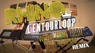 L'Entourloop (RHINO REMIX) - Weh U Come From ft. Ras Demo