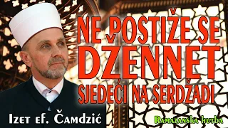 Izet ef. Čamdžić, Ne postiže se džennet sjedeći na serdžadi