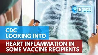 CDC Looking into Heart Inflammation in Some Vaccine Recipients