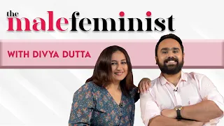 The Male Feminist ft. Divya Dutta with Siddhaarth Aalambayan || Ep 44