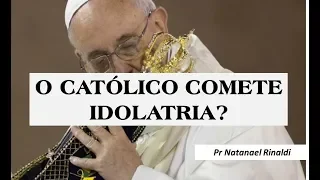 O Católico comete idolatria?