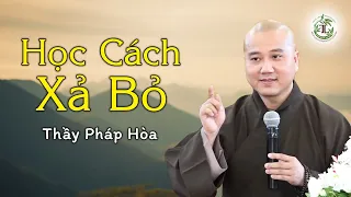 Học cách xả bỏ cho nhẹ lòng hơn - Thầy Thích Pháp Hòa