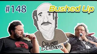 Chubby Behemoth #148 - Bushed Up