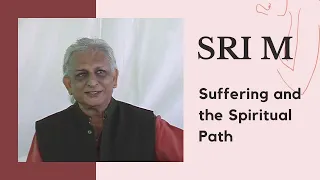 Suffering and the Spiritual Path | Sri M