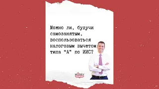 Можно ли, будучи самозанятым, воспользоваться налоговым вычетом типа “А” по ИИС?