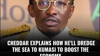 Cheddar explains how he'll dredge the sea to Kumasi to boost the economy