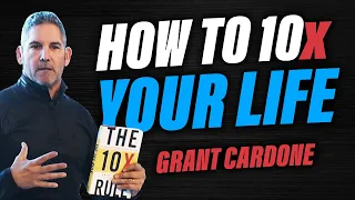 Grant Cardone On How To 10x Your LIFE!