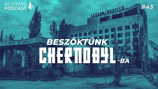 #45 Beszöktünk Chernobyl-ba // Az Utazási Podcast