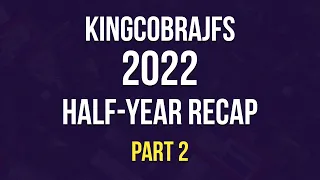 KingCobraJFS 2022 Half-Year Recap - Part 2