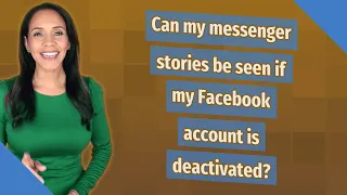 Can my messenger stories be seen if my Facebook account is deactivated?