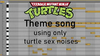 Teenage Mutant Ninja Turtles Theme song using  turtle sex noises.....