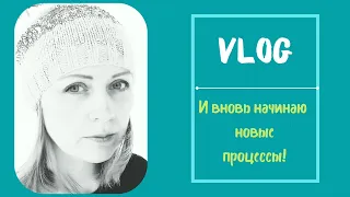 Vlog. Снова начинаю новые процессы. Продвигаю старые.