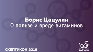 Борис Цацулин - О пользе и вреде витаминов (Скептикон 2016)