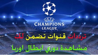 الفرج .. 15 تردد قنوات يضمن لك مشاهدة دوري ابطال أوروبا HD