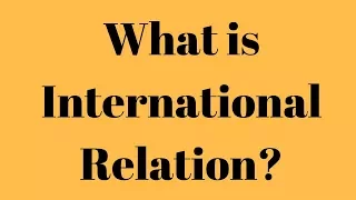 What is International Relation? What is the meaning of International Relation?