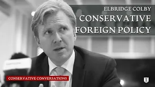 Creating a Conservative Foreign Policy | Elbridge Colby