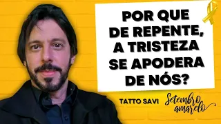 POR QUE, DE REPENTE, A TRISTEZA SE APODERA DE NÓS? - Tatto Savi