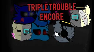Triple troudle The Encore