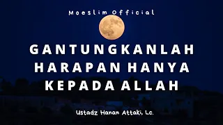 BERHARAPLAH HANYA KEPADA ALLAH - Ustadz Hanan Attaki, Lc.