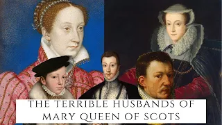 The Terrible Husbands Of Mary Queen Of Scots