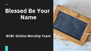 Blessed Be Your Name (cover) - BCBC Online Worship Team