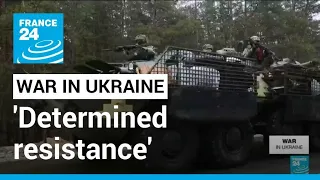 Russian forces face 'determined resistance' from Ukraine • FRANCE 24 English