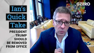 Ian Bremmer: President Trump Should Be Removed From Office | Quick Take | GZERO Media