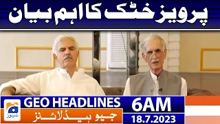 Geo News Headlines 6 AM | Pervez Khattak's important statement | 18 July 2023