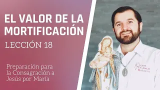 Lección 18:  El valor de la mortificación | Consagración a Jesús por María en 33 días