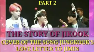 THE STORY OF JIKOOK PART 2 JUNGKOOK COVER SONG LETER LOVE FOR JIMIN