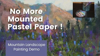 No More Mounted Paper! Mountain Landscape Pastel Demo