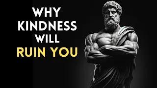 8 Ways HOW Kindness Will RUIN Your Life | Marcus Aurelius Stoicism
