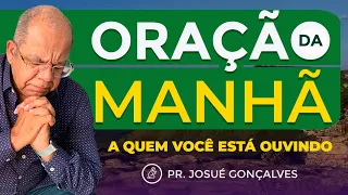 ORAÇÃO DA MANHÃ - A QUEM VOCÊ ESTÁ OUVINDO? com Pr. Josué Gonçalves (03/06/2021)