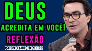 Deus acredita em você  - Tenha Fé   Reflexão  * Padre Fabio de melo