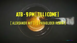 ATB  - 9 pm [ Till I Come ] [  Aleksandr Mit ] -  [ Paraglider Remix ]