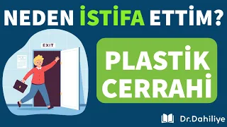 NEDEN İSTİFA ETTİM? | Plastik Cerrahi