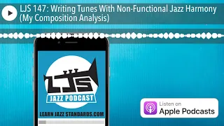 LJS 147: Writing Tunes With Non-Functional Jazz Harmony (My Composition Analysis)