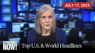 Top U.S. & World Headlines — July 17, 2023