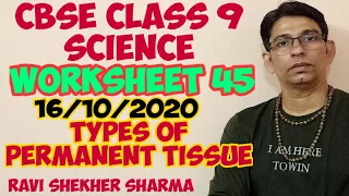 CLASS 9 SCIENCE WORKSHEET 45. (16/10/20). Types Of Permanent Tissues. by Ravi shekher Sharma.