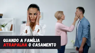 Quando a família atrapalha o casamento