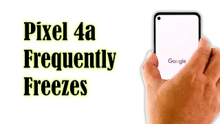 How To Fix A Google Pixel 4a That Frequently Freezes For A Few Seconds After Android 11