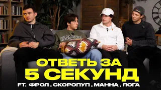 ОТВЕТЬ ЗА 5 СЕКУНД - 2DROTS feat (ФРОЛ,МАННА,СКОРОПУП,ЛОГА)