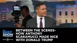 How Anthony Scaramucci Made Nice with Donald Trump - Between the Scenes: The Daily Show
