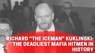 The Deadliest Mafia Hitman In History - Richard "The Iceman" Kuklinski