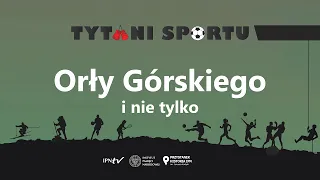Orły Górskiego i nie tylko – cykl Tytani sportu odc. 3