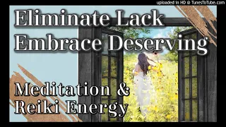 Guided Meditation: Eliminate Lack & Embrace Deserving Energy (Align with Peace, Love & Abundance)