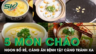 5 Món Cháo Dinh Dưỡng Ngon Bổ Rẻ, Càng Ăn Bệnh Tật Càng Tránh Xa | SKĐS