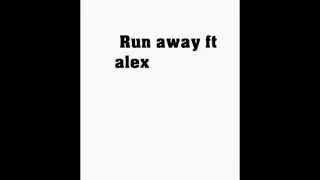 Run away ft alex (just song)