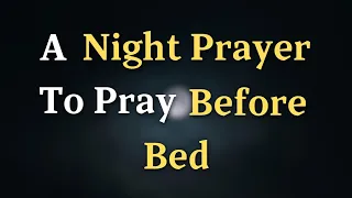 Lord God, As I close my eyes, I entrust myself into Your care - A Night Prayer To Pray Before Bed